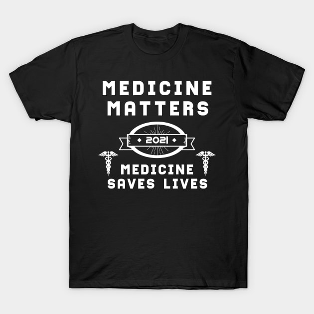 Medicine Matters Medicine Saves Lives | Slogan 2021 White T-Shirt by aRtVerse